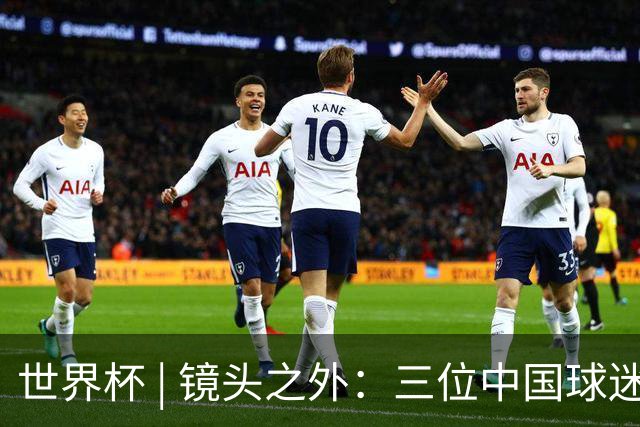 世界杯 | 镜头之外：三位中国球迷的绿茵热望