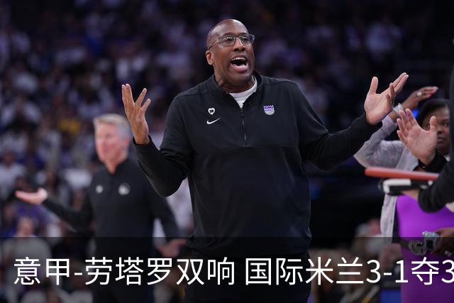 意甲-劳塔罗双响 国际米兰3-1夺3连胜紧追榜首