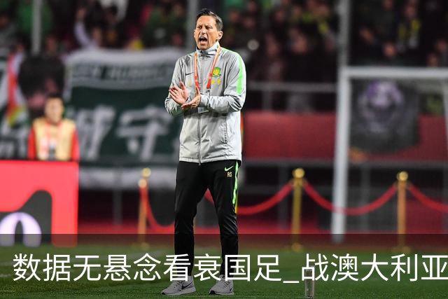 数据无悬念看衰国足 战澳大利亚咱们少输当赢!